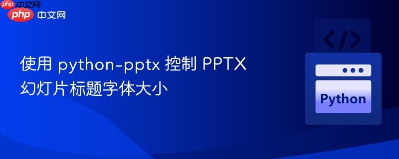 使用 python-pptx 控制 PPTX 幻灯片标题字体大小