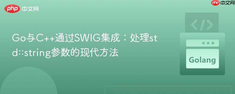 Go与C++通过SWIG集成：处理std::string参数的现代方法