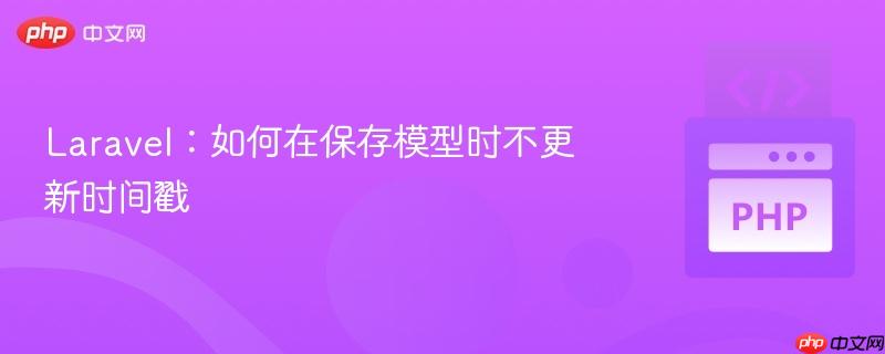 laravel：如何在保存模型时不更新时间戳