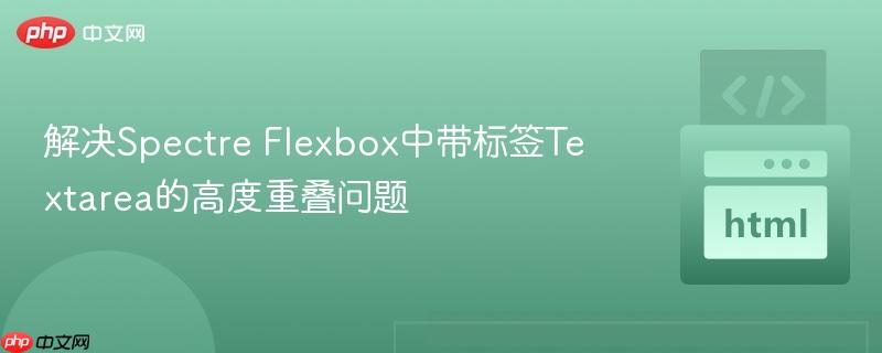 解决Spectre Flexbox中带标签Textarea的高度重叠问题