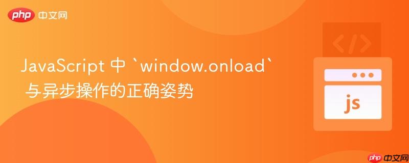 JavaScript 中 `window.onload` 与异步操作的正确姿势