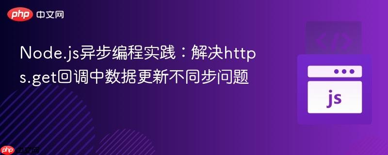 Node.js异步编程实践：解决https.get回调中数据更新不同步问题