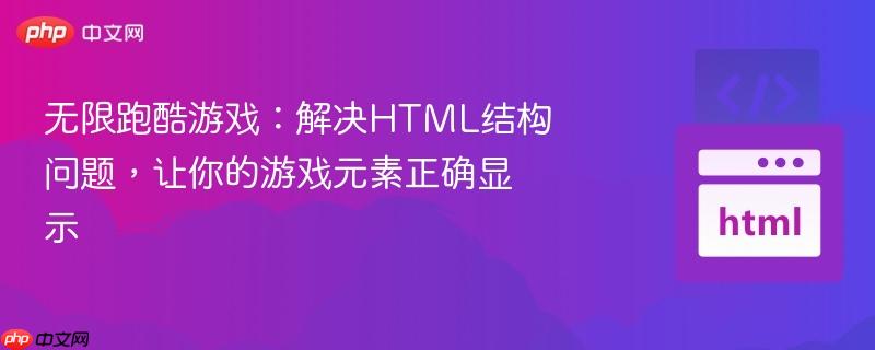 无限跑酷游戏：解决HTML结构问题，让你的游戏元素正确显示
