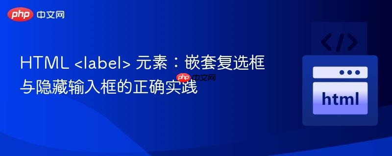 HTML  元素：嵌套复选框与隐藏输入框的正确实践