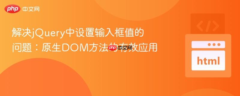 解决jQuery中设置输入框值的问题：原生DOM方法的有效应用