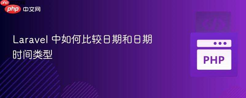 laravel 中如何比较日期和日期时间类型