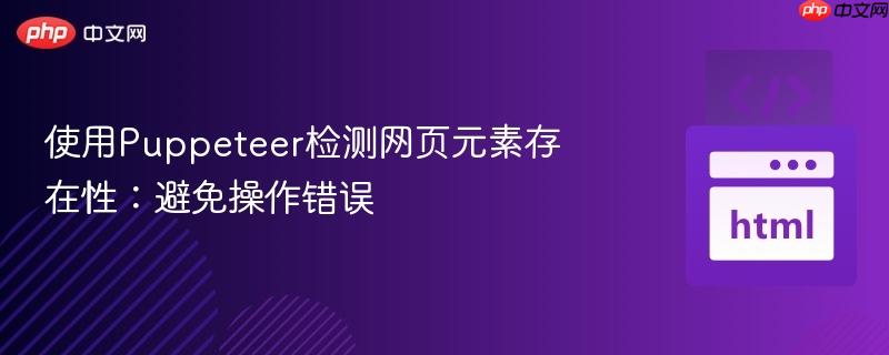 使用Puppeteer检测网页元素存在性：避免操作错误