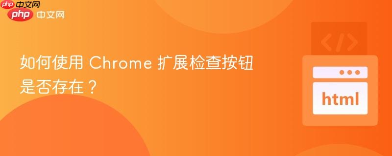 如何使用 Chrome 扩展检查按钮是否存在？