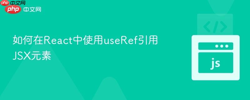 如何在React中使用useRef引用JSX元素