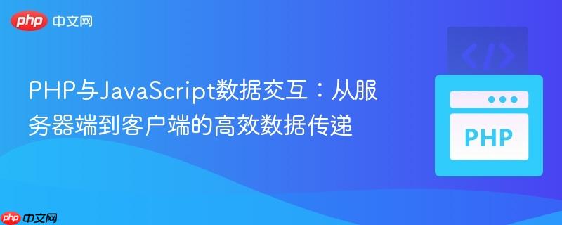 PHP与JavaScript数据交互：从服务器端到客户端的高效数据传递