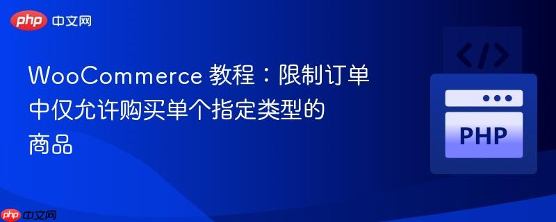 woocommerce 教程：限制订单中仅允许购买单个指定类型的商品