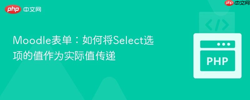 Moodle表单：如何将Select选项的值作为实际值传递