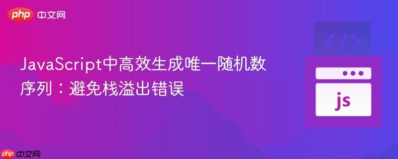 JavaScript中高效生成唯一随机数序列：避免栈溢出错误