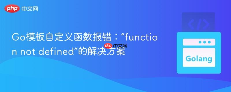 Go模板自定义函数报错：“function not defined”的解决方案