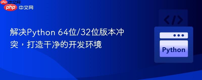 解决Python 64位/32位版本冲突，打造干净的开发环境