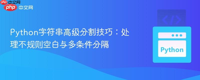 Python字符串高级分割技巧：处理不规则空白与多条件分隔