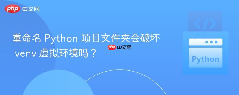 重命名 Python 项目文件夹会破坏 venv 虚拟环境吗？