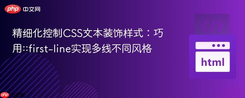 精细化控制CSS文本装饰样式：巧用::first-line实现多线不同风格