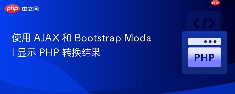 使用 AJAX 和 Bootstrap Modal 显示 PHP 转换结果