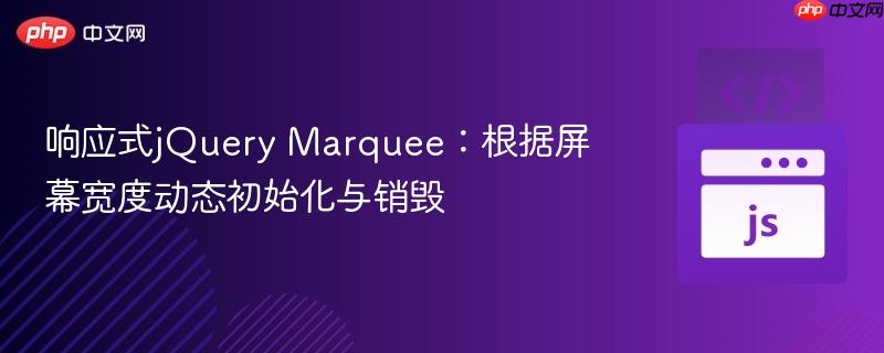 响应式jQuery Marquee：根据屏幕宽度动态初始化与销毁