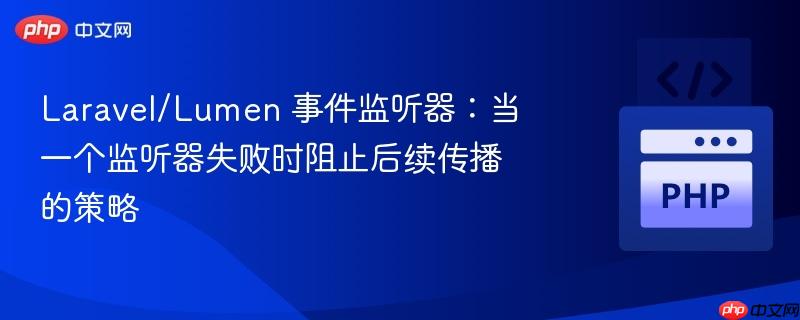 laravel/lumen 事件监听器：当一个监听器失败时阻止后续传播的策略