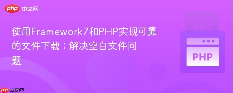 使用Framework7和PHP实现可靠的文件下载：解决空白文件问题