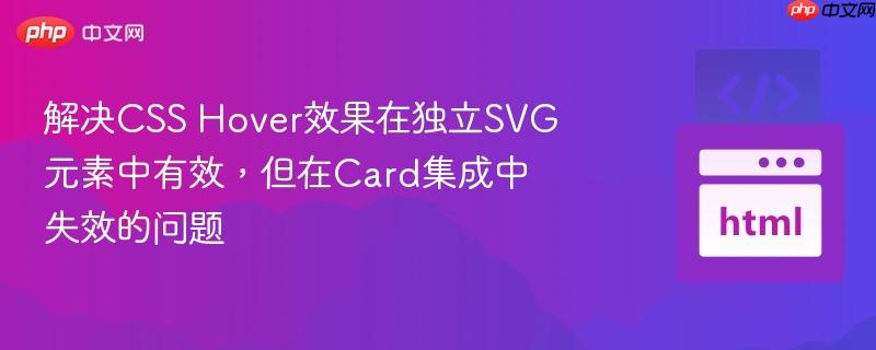 解决CSS Hover效果在独立SVG元素中有效，但在Card集成中失效的问题