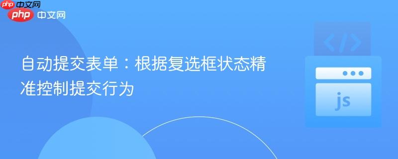 自动提交表单：根据复选框状态精准控制提交行为