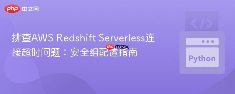 排查AWS Redshift Serverless连接超时问题：安全组配置指南
