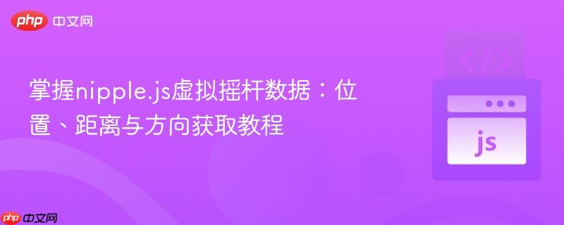 掌握nipple.js虚拟摇杆数据：位置、距离与方向获取教程