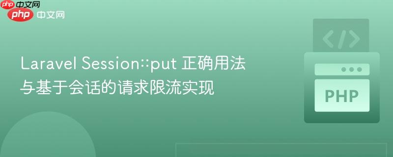 Laravel Session::put 正确用法与基于会话的请求限流实现