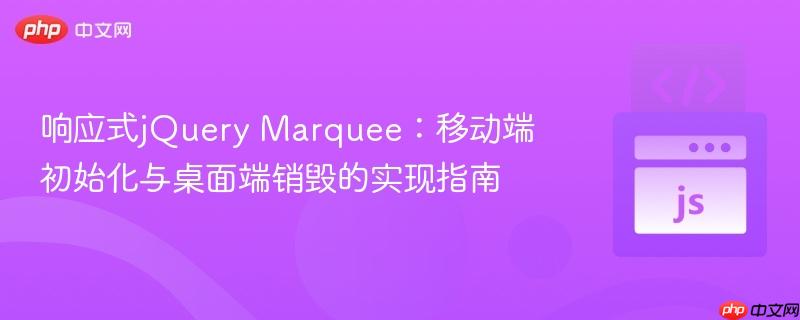 响应式jQuery Marquee：移动端初始化与桌面端销毁的实现指南