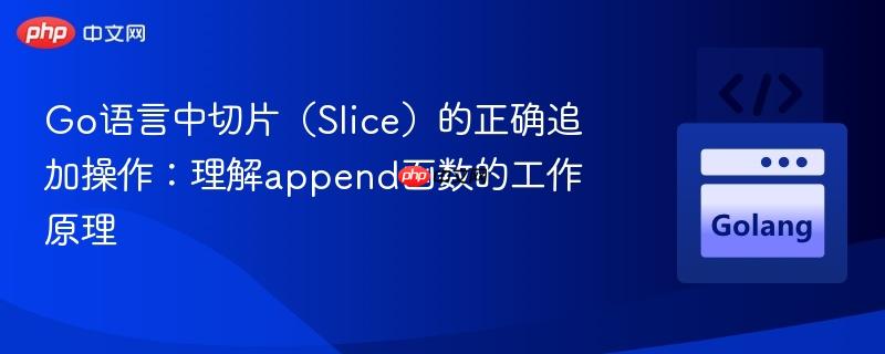 Go语言中切片（Slice）的正确追加操作：理解append函数的工作原理