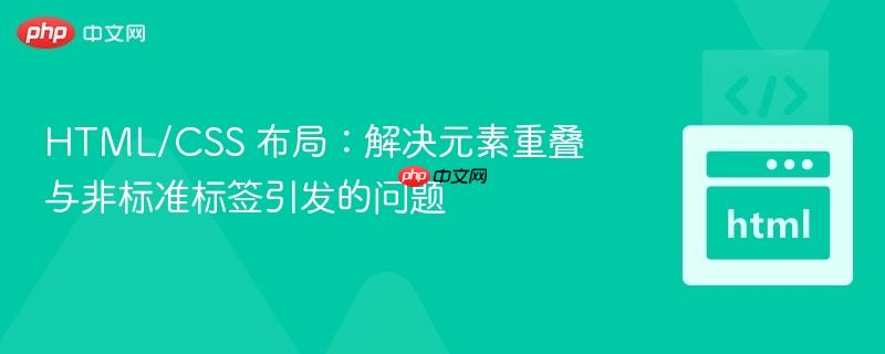 HTML/CSS 布局：解决元素重叠与非标准标签引发的问题