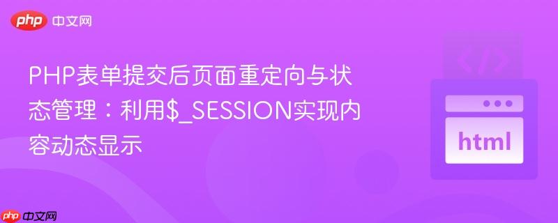 PHP表单提交后页面重定向与状态管理：利用$_SESSION实现内容动态显示