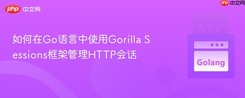 如何在Go语言中使用Gorilla Sessions框架管理HTTP会话