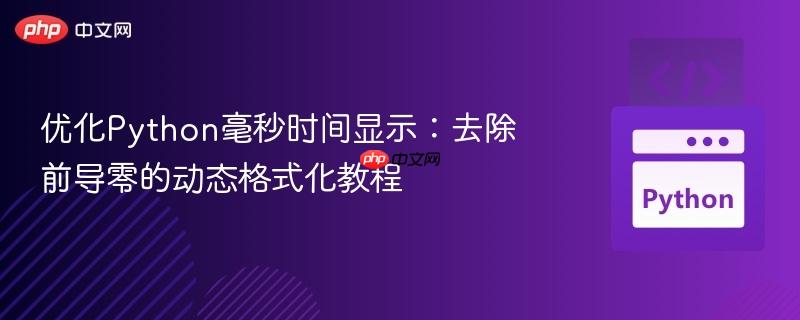 优化Python毫秒时间显示：去除前导零的动态格式化教程