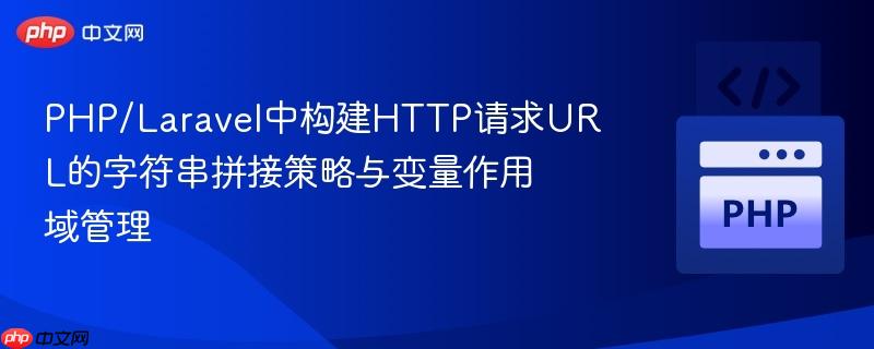 PHP/Laravel中构建HTTP请求URL的字符串拼接策略与变量作用域管理