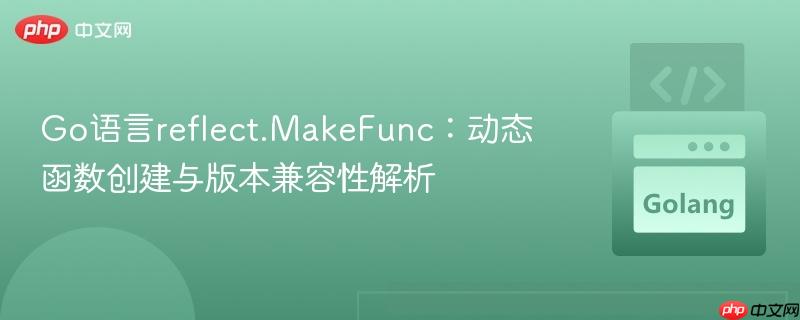 Go语言reflect.MakeFunc：动态函数创建与版本兼容性解析