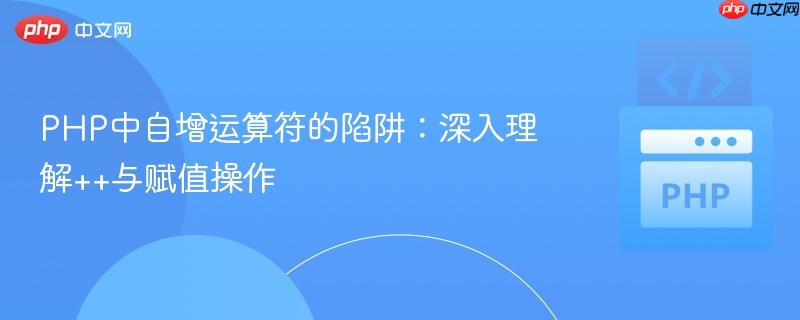 PHP中自增运算符的陷阱：深入理解++与赋值操作