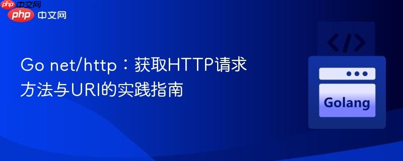 Go net/http：获取HTTP请求方法与URI的实践指南