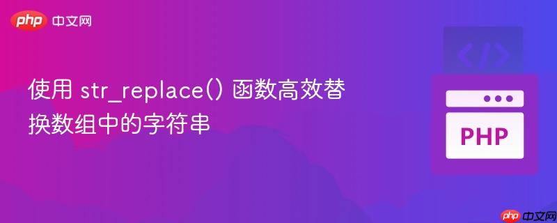 使用 str_replace() 函数高效替换数组中的字符串
