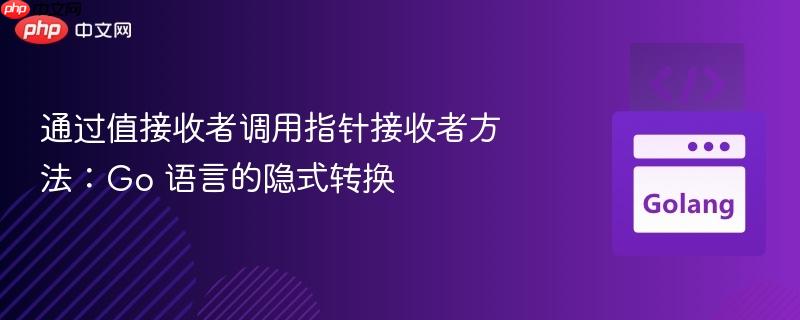 通过值接收者调用指针接收者方法：Go 语言的隐式转换