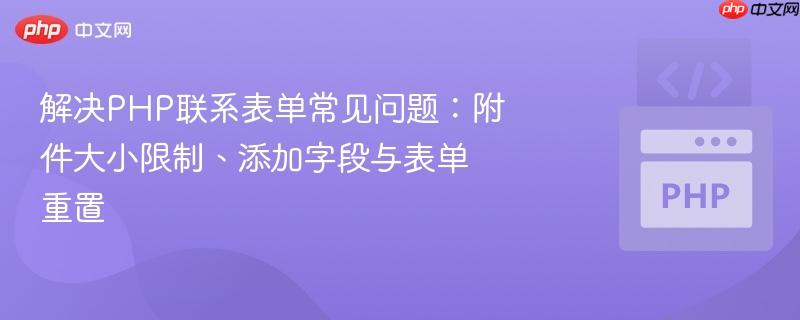 解决php联系表单常见问题：附件大小限制、添加字段与表单重置