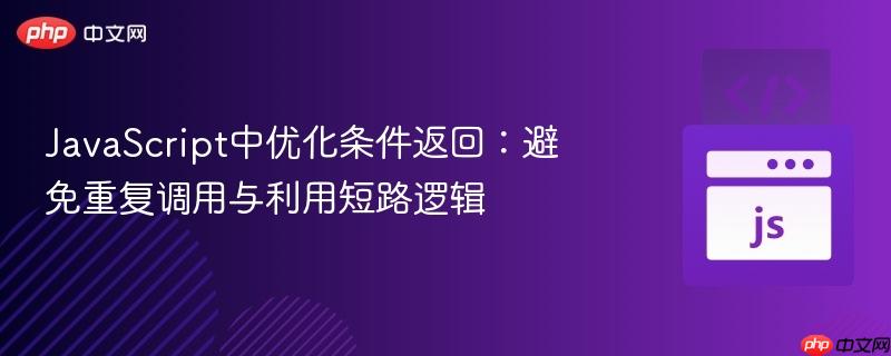 JavaScript中优化条件返回：避免重复调用与利用短路逻辑