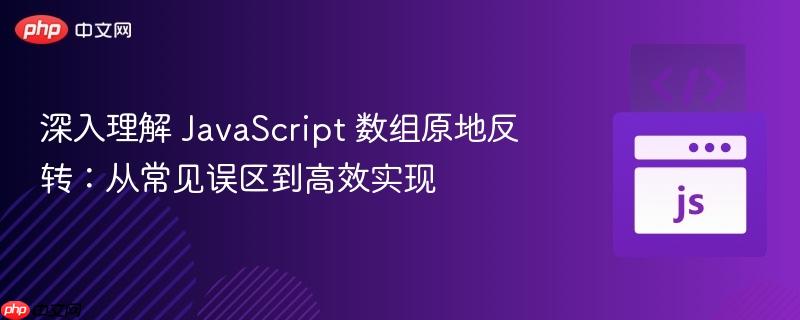 深入理解 JavaScript 数组原地反转：从常见误区到高效实现