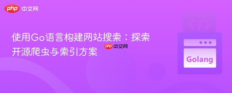 使用Go语言构建网站搜索：探索开源爬虫与索引方案