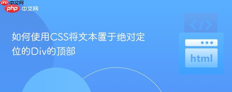 如何使用CSS将文本置于绝对定位的Div的顶部