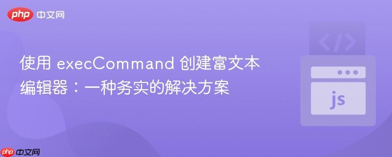 使用 execCommand 创建富文本编辑器：一种务实的解决方案