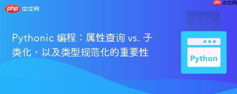 Pythonic 编程：属性查询 vs. 子类化，以及类型规范化的重要性